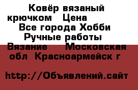 Ковёр вязаный крючком › Цена ­ 15 000 - Все города Хобби. Ручные работы » Вязание   . Московская обл.,Красноармейск г.